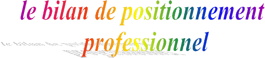 le bilan de positionnement 
professionnel