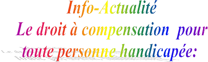 Info-Actualit�
 Le droit � compensation  pour 
toute personne handicap�e: 
