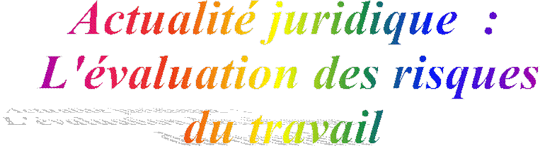 Actualit� juridique �: 
�L'�valuation des risques 
du travail 