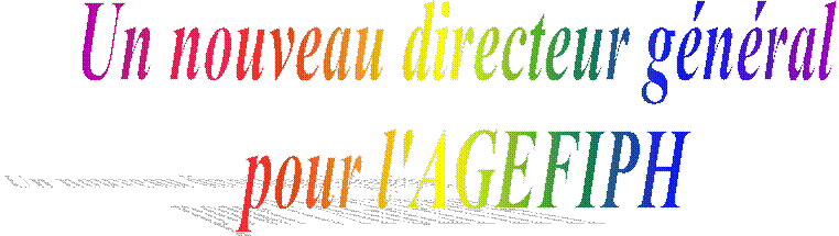 Un nouveau directeur général
 pour l'AGEFIPH