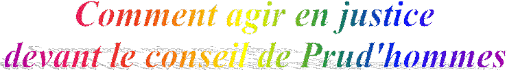 Comment agir en justice 
devant le conseil de Prud'hommes 