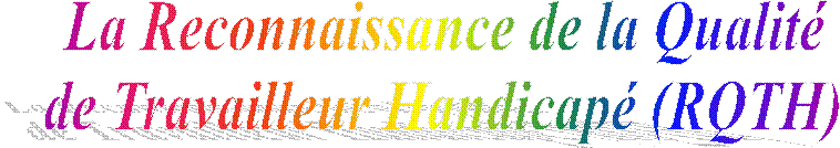 La Reconnaissance de la Qualit� 
de Travailleur Handicap� (RQTH) 