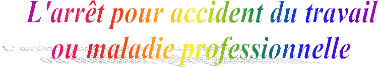 L'arr�t pour accident du travail 
ou maladie professionnelle 