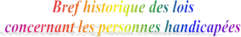 Bref historique des lois
 concernant les personnes handicap�es 