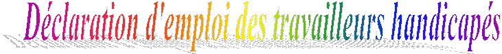D�claration d'emploi des travailleurs handicap�s