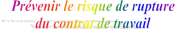 Pr�venir le risque de rupture 
du contrat de travail 