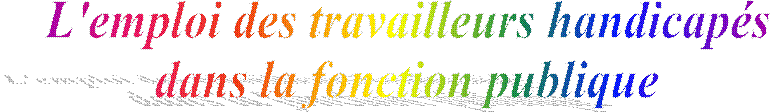 L'emploi des travailleurs handicap�s 
dans la fonction publique 